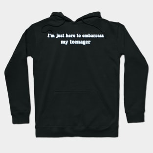 I'm Just Here To Embarrass My Teenager Funny Saying Humor Hoodie